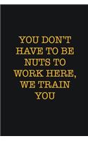 You Don't Have To Be Nuts To Work Here, We Train You: Writing careers journals and notebook. A way towards enhancement