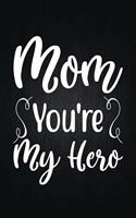 Mom You're My Hero: Lined Journal: Journal Notebook Diary: Best Gift for Moms, Daily Moments and Milestones - A Classic Ruled/Lined Composition Book/Journal To Write An