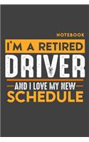 Notebook: I'm a retired DRIVER and I love my new Schedule - 120 LINED Pages - 6" x 9" - Retirement Journal