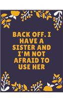 Back off. I have a sister and I'm not afraid to use her: Sister journal book - Best Gift For Sister - Journal For Cute Sister - 100 Pages - Large (8.5 x 11 inches)
