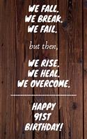 We fall we break we fail but then we rise we heal we overcome Happy 91st Birthday: 91 Year Old Birthday Gift Gratitude Journal / Notebook / Diary / Unique Greeting Card