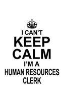 I Can't Keep Calm I'm A Human Resources Clerk: Cool Human Resources Clerk Notebook, Human Resources Assistant Journal Gift, Diary, Doodle Gift or Notebook - 6 x 9 Compact Size, 109 Blank Lined Pa