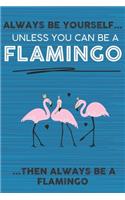 Always Be Yourself Unless You Can Be a Flamingo Then Always Be a Flamingo: Cute Blank Line Notebook, Diary, Journal or Planner / 6 x 9 / 110 Lined Pages / Great Gift Idea ... Journaling Writing or Doodles Better Then Card