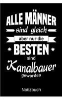 Alle Männer sind gleich aber nur die besten sind Kanalbauer geworden: A5 Notizbuch - Liniert 120 Seiten - Geschenk/Geschenkidee zum Geburtstag - Weihnachten - Ostern - Vatertag - Muttertag - Namenstag