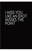 I Miss You Like An Idiot Misses The Point