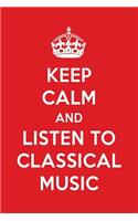 Keep Calm and Listen to Classical Music: Classical Music Designer Notebook