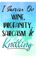 I Survive On Wine, Profanity, Sarcasm & Knitting: Knitting Lovers Gifts - Journal Notebook