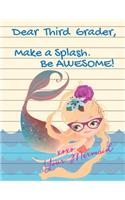 Dear Third Grader, Make A Splash. Be Awesome! xoxo Your Mermaid
