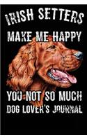 Irish Setters Make Me Happy You Not So Much Dog Lover's Journal