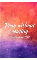 Pray without ceasing: Teens, women, adults, Christians, church services, small Bible study groups, worship meetings, sermon notes, prayer requests, scripture references, 