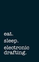 Eat. Sleep. Electronic Drafting. - Lined Notebook: Writing Journal