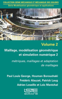 Maillage, modelisation geometrique et simulation numerique 2: Metriques, maillages et adaptation de maillages
