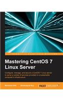Mastering CentOS 7 Linux Server: Get to grips with configuring, managing, and securing the latest CentOS Linux server