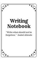 Writing Notebook: Write What Should Not Be Forgotten. -Isabel Allende(1 Black and White)