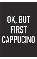 Ok, But First Cappucino
