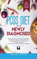 PCOS Diet for the Newly Diagnosed: PCOS Diet for the newly diagnosed: The PCOS Diet for the Newly Diagnosed is the Definitive Guide to Living Without the Multiple Symptoms of PCOS Wit