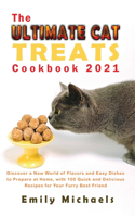 The Ultimate Cat Treats Cookbook 2021: Discover a New World of Flavors and Easy Dishes to Prepare at Home, with 100 Quick and Delicious Recipes for Your Furry Best Friend