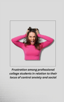Frustration among professional college students in relation to their locus of control anxiety and social maturity