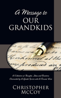 Message to Our Grandkids: A Collection of Thoughts, Ideas and Emotions Chronicled by A Gentle Spirit with A Fervent Voice