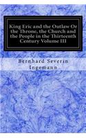 King Eric and the Outlaw Or the Throne, the Church and the People in the Thirteenth Century Volume III