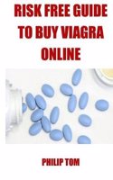 Risk Free Guide to Buy Viagra Online: A Risk Free Guide to Buy Viagra Online at the Cheapest Price, with or Without Prescription, Including the Best Effective Viagra or Erectile Dysfunct