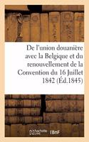 de l'Union Douanière Avec La Belgique Et Du Renouvellement de la Convention Du 16 Juillet 1842