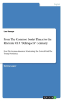 From The Common Soviet Threat to the Rhetoric Of A 'Delinquent' Germany