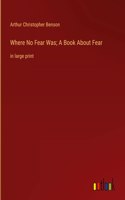 Where No Fear Was; A Book About Fear