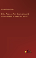 On the Weapons, Army Organisation, and Political Maxims of the Ancient Hindus
