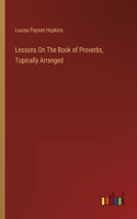 Lessons On The Book of Proverbs, Topically Arranged