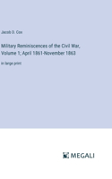 Military Reminiscences of the Civil War, Volume 1; April 1861-November 1863