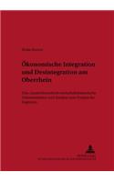 Oekonomische Integration Und Desintegration Am Oberrhein
