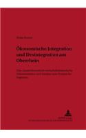 Oekonomische Integration Und Desintegration Am Oberrhein