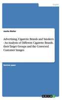 Advertising, Cigarette Brands and Smokers - An Analysis of Different Cigarette Brands, their Target Groups and the Conveyed Customer Images: (English)
