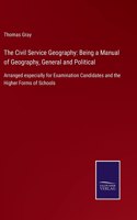 Civil Service Geography: Being a Manual of Geography, General and Political: Arranged especially for Examination Candidates and the Higher Forms of Schools