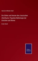 Die Götter und Heroen des classischen Alterthums: Populäre Mythologie der Griechen und Römer: Erster Band