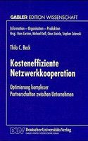 Kosteneffiziente Netzwerkkooperation: Optimierung Komplexer Partnerschaften Zwischen Unternehmen(Information - Organisation - Produktion)