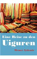 Eine Reise zu den Uiguren: Volksrepublik China, China, Uigur, Uiguren, Xinjiang, Uyghuren, Uyghur, Tibet, Mao, Mao Zedong, Folter, Zentralasien, Ostturkistan, Rebiya Kadeer, D(German)
