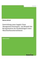 Entwicklung eines Supply Chain Management Konzeptes - Am Beispiel der Reorganisation des Kaufteilelagers eines Maschinebauunternehmens