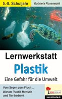 Lernwerkstatt Plastik - Eine Gefahr fur die Umwelt: Warum Plastik Mensch und Tier bedroht