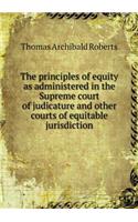 The Principles of Equity as Administered in the Supreme Court of Judicature and Other Courts of Equitable Jurisdiction