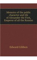 Memoirs of the public character and life of Alexander the First, Emperor of all the Russias