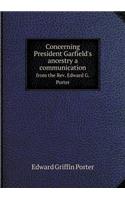 Concerning President Garfield's ancestry a communication from the Rev. Edward G. Porter