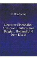 Neuester Eisenbahn-Atlas Von Deutschland, Belgien, Holland Und Dem Elsass