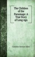 Children of the Parsonage: A True Story of Long Ago