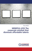 MINDFUL.LESS The corporate mindset that dismisses affordable talents