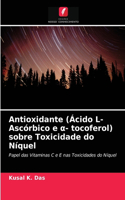 Antioxidante (Ácido L-Ascórbico e a- tocoferol) sobre Toxicidade do Níquel