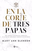 En la corte de tres papas: Una jurista y diplomatica americana en la ultima monarquia absoluta de Occidente