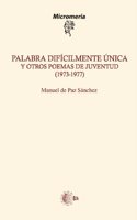 Palabra dificilmente unica y otros poemas de juventud (1973-1977)