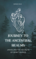 Journey to the Ancestral Realms: Unveiling the Secrets of Spirit Guides